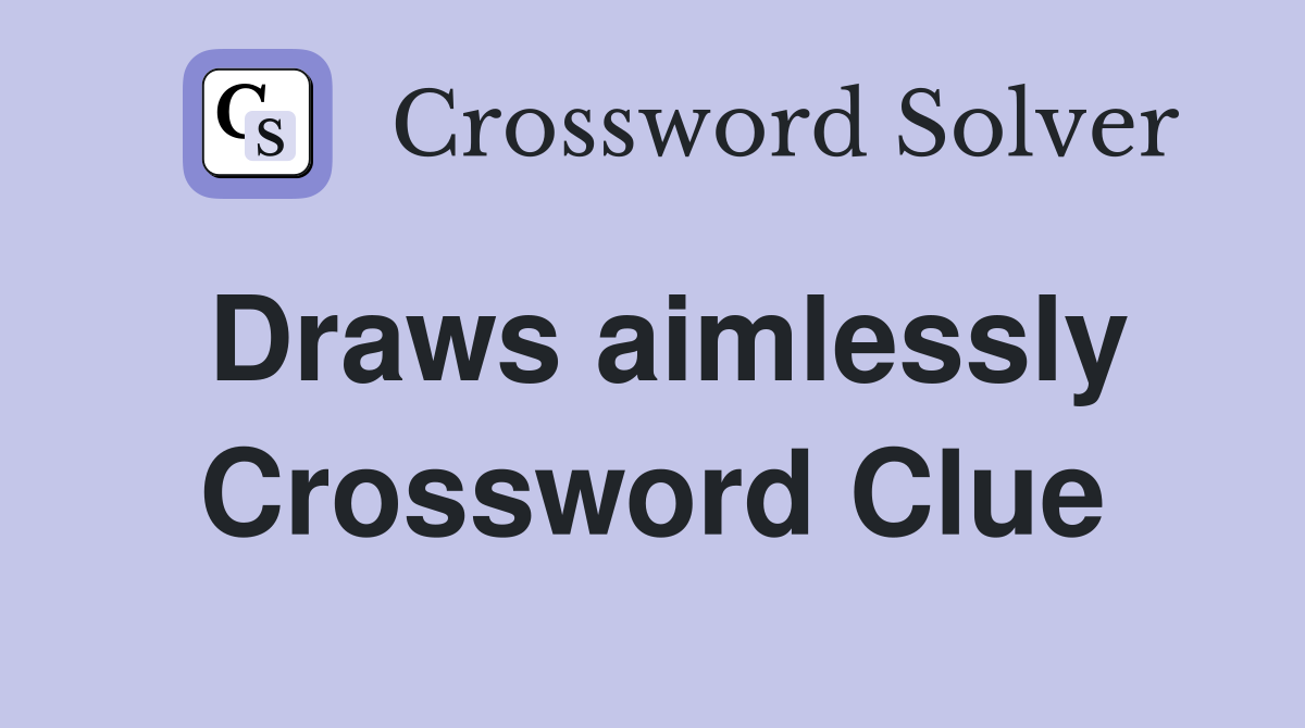 Draws aimlessly Crossword Clue