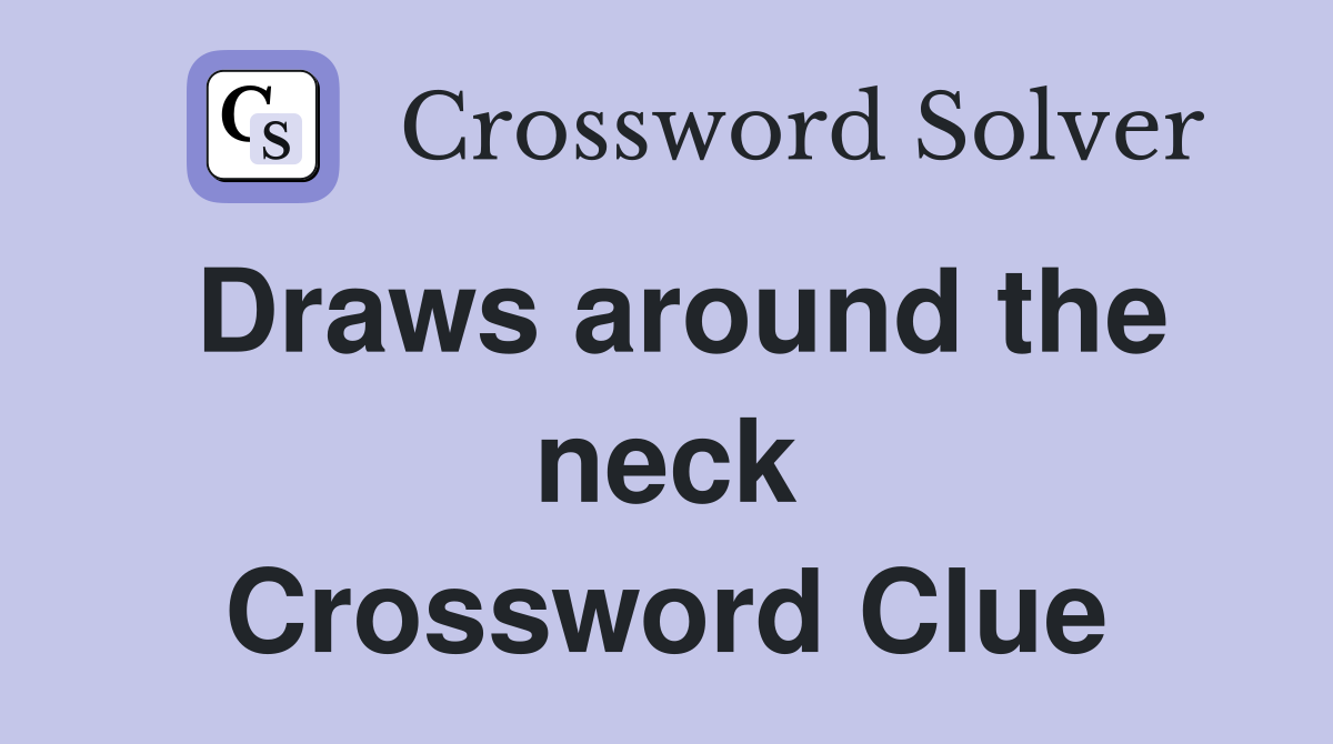 Draws around the neck Crossword Clue
