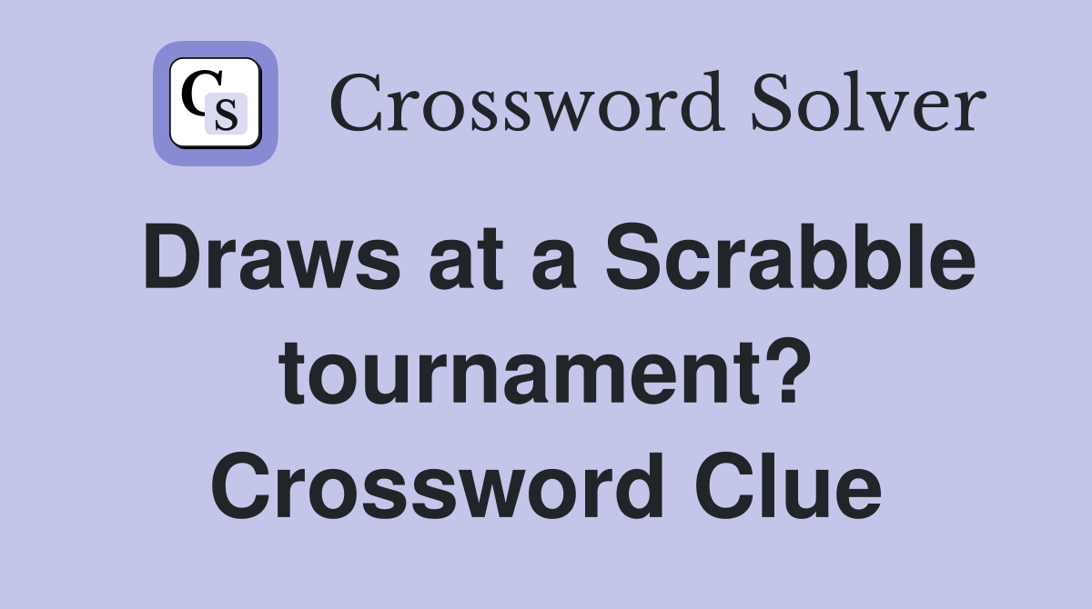 Draws at a Scrabble tournament? Crossword Clue
