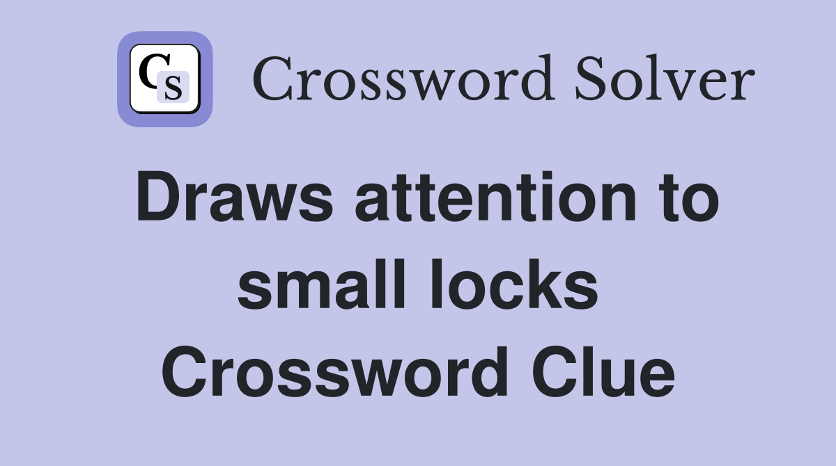 Draws attention to small locks Crossword Clue