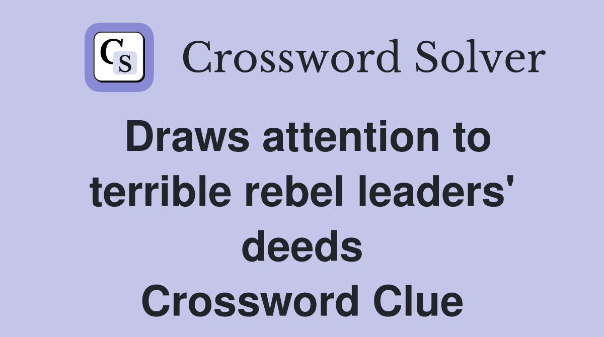 Draws attention to terrible rebel leaders' deeds Crossword Clue