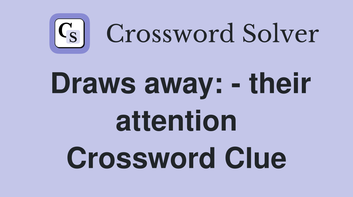 Draws away: - their attention Crossword Clue