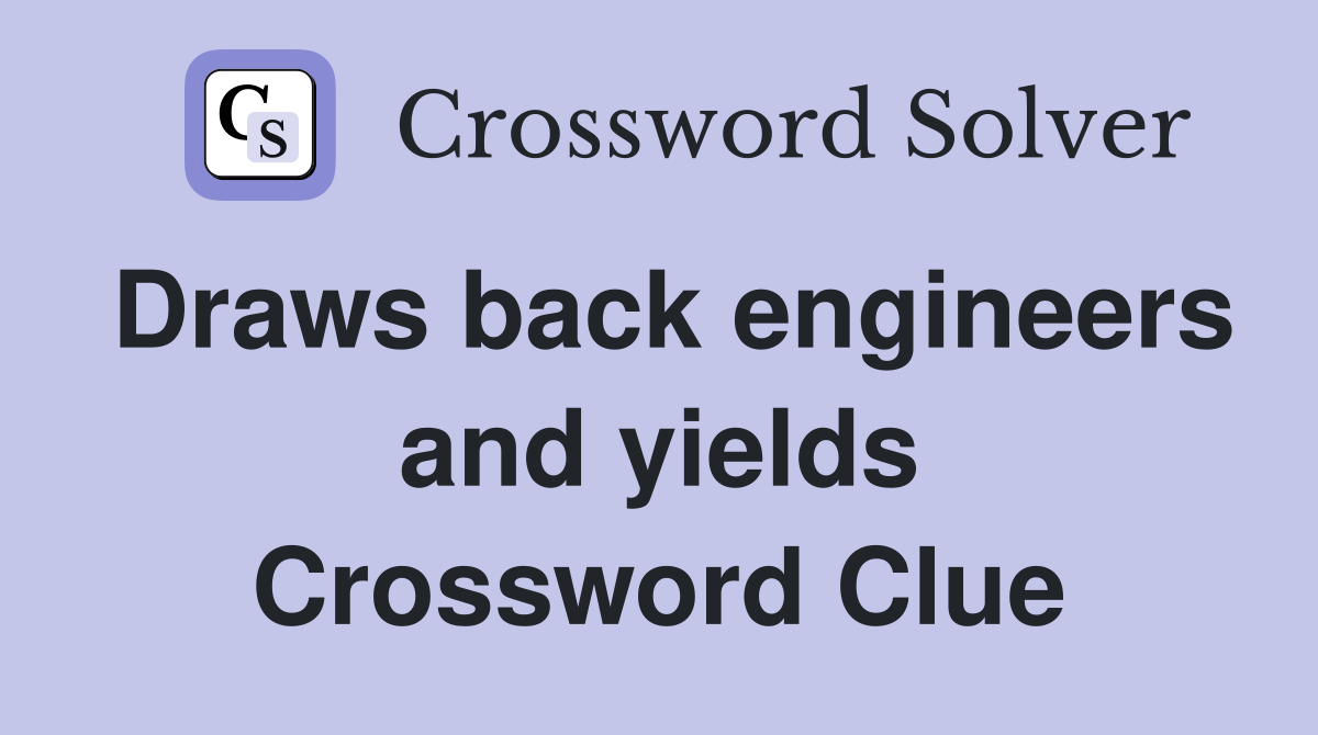 Draws back engineers and yields Crossword Clue