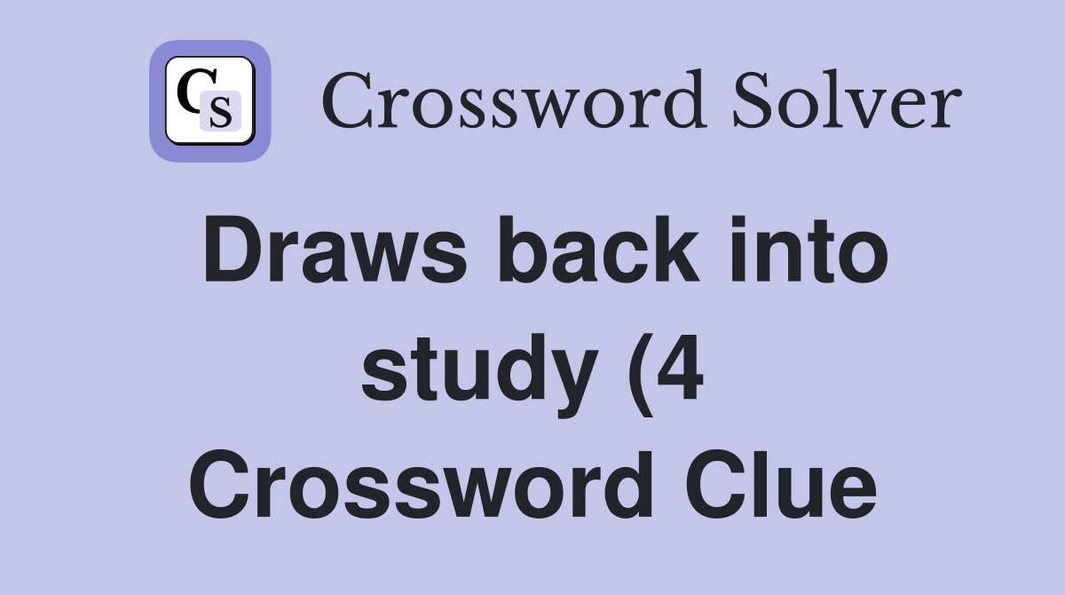 Draws back into study (4) Crossword Clue Answers Crossword Solver Draws back into study (4) Crossword Clue Answers Crossword Solver