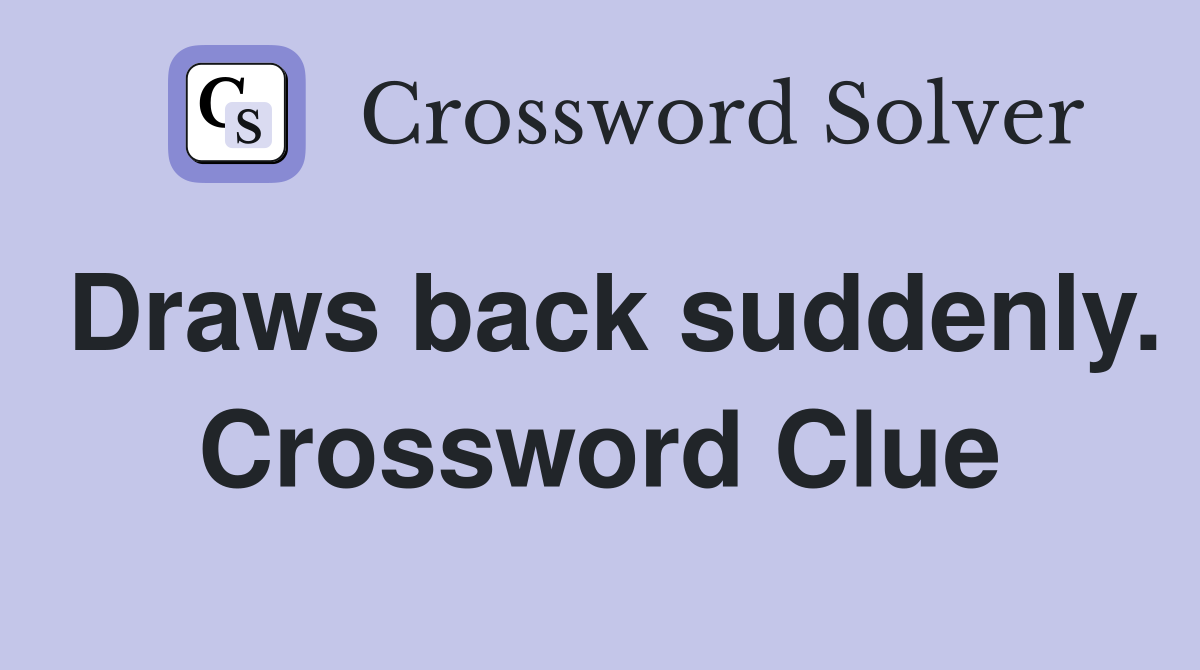 Draws back suddenly. Crossword Clue