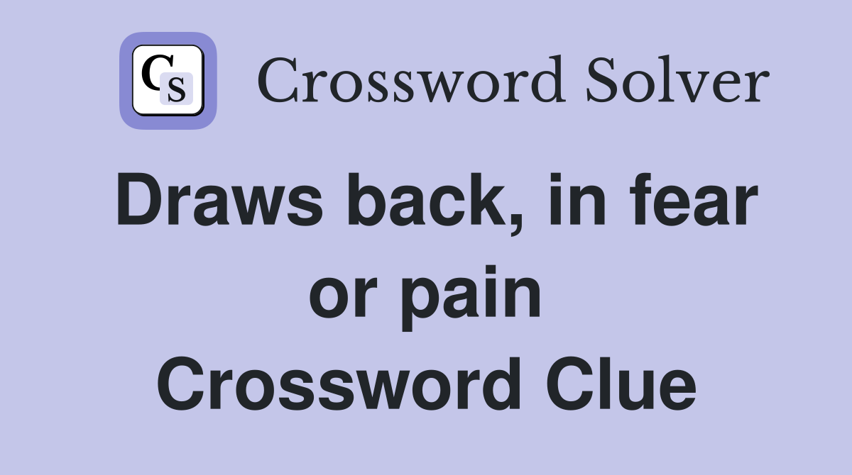 Draws back, in fear or pain Crossword Clue