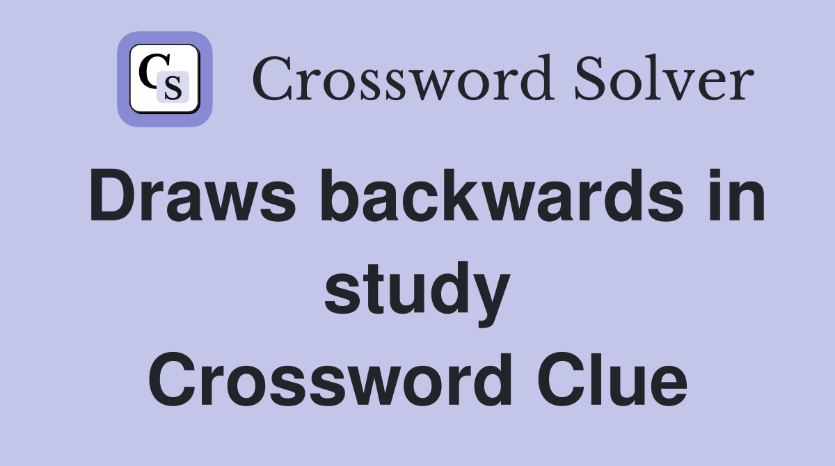 Draws backwards in study Crossword Clue