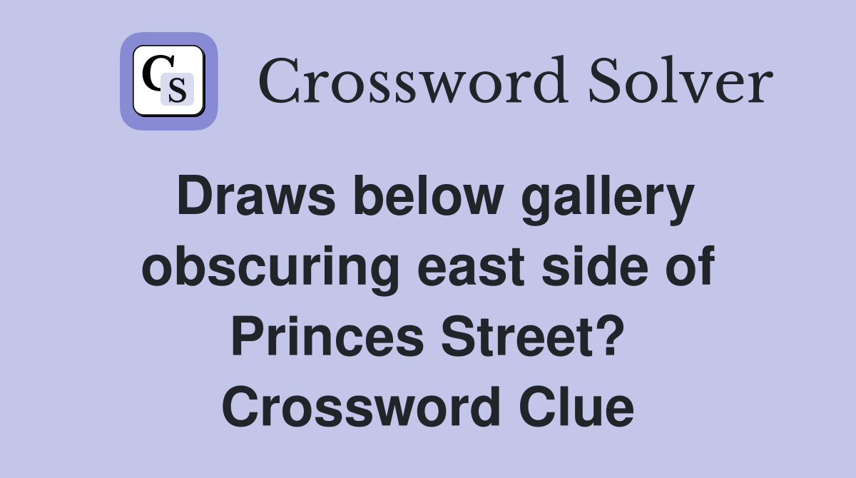 Draws below gallery obscuring east side of Princes Street? Crossword Clue