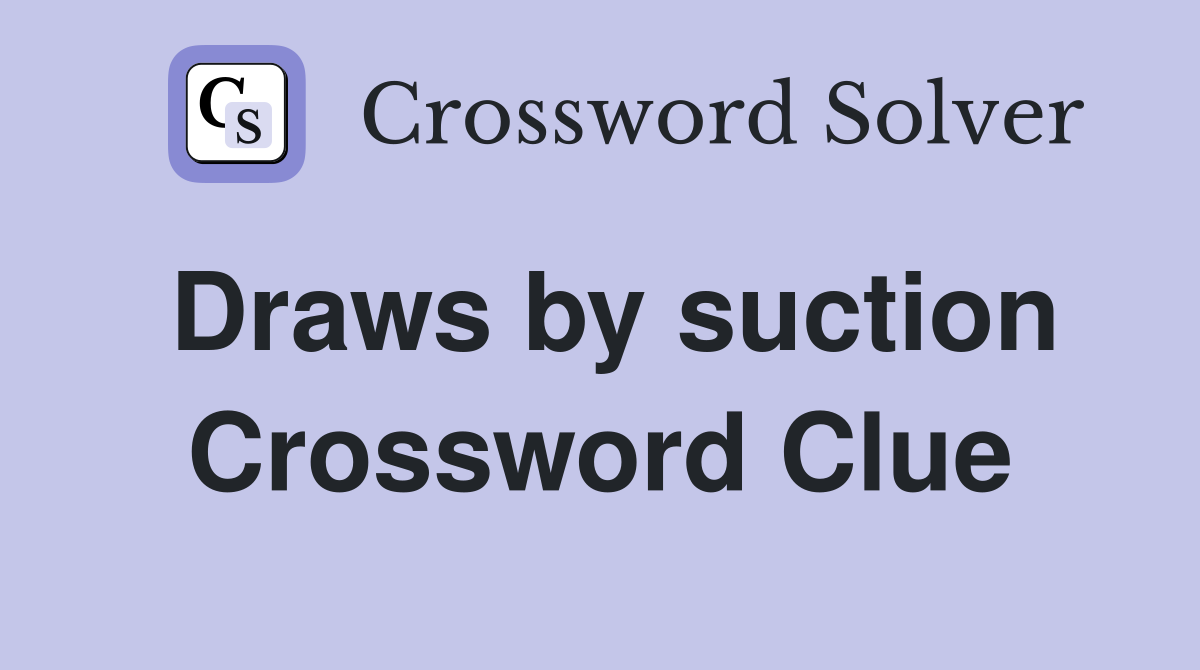 Draws by suction Crossword Clue