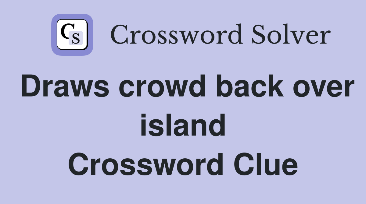 Draws crowd back over island Crossword Clue