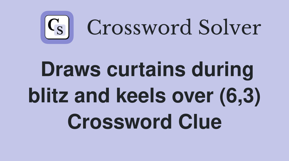 Draws curtains during blitz and keels over (6,3) Crossword Clue