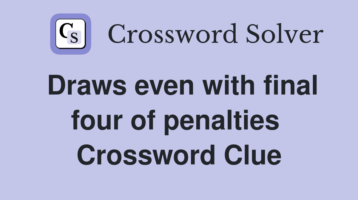 Draws even with final four of penalties  Crossword Clue