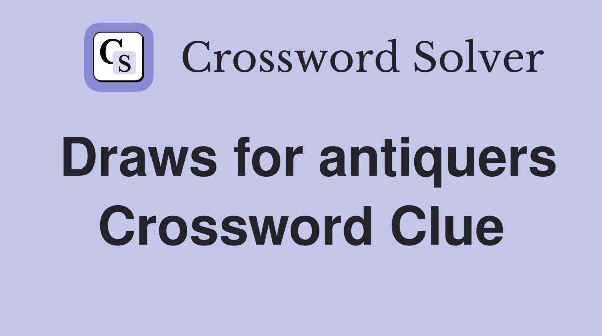 Draws for antiquers Crossword Clue
