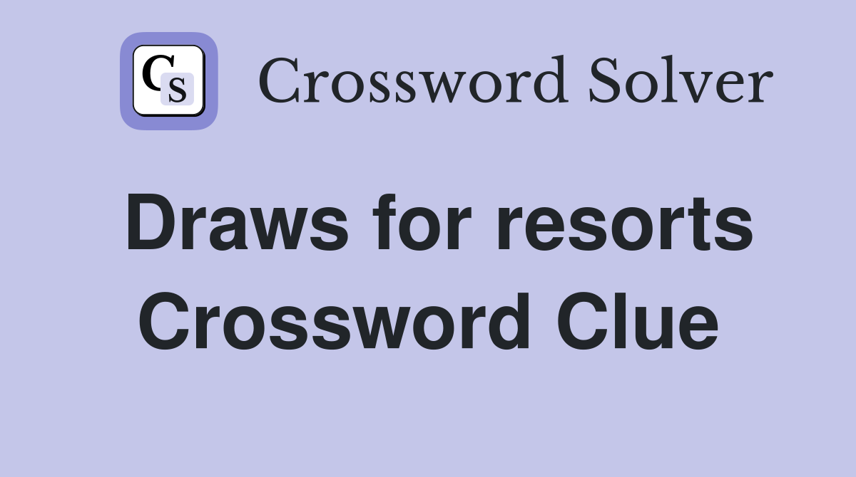 Draws for resorts Crossword Clue