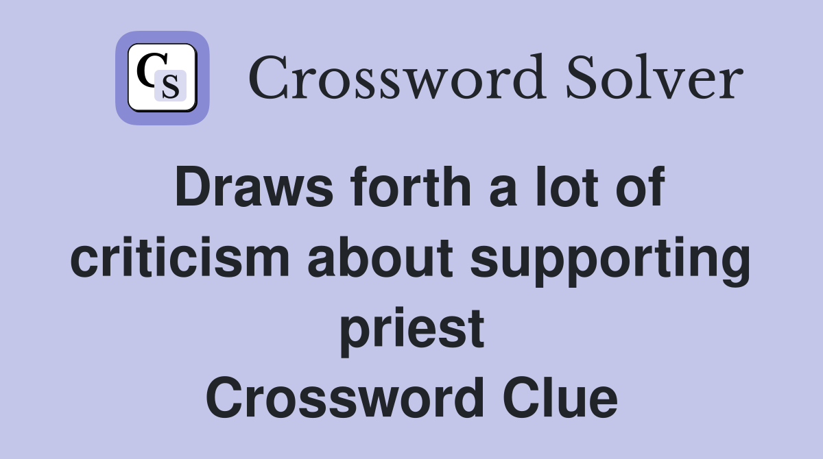 Draws forth a lot of criticism about supporting priest Crossword Clue