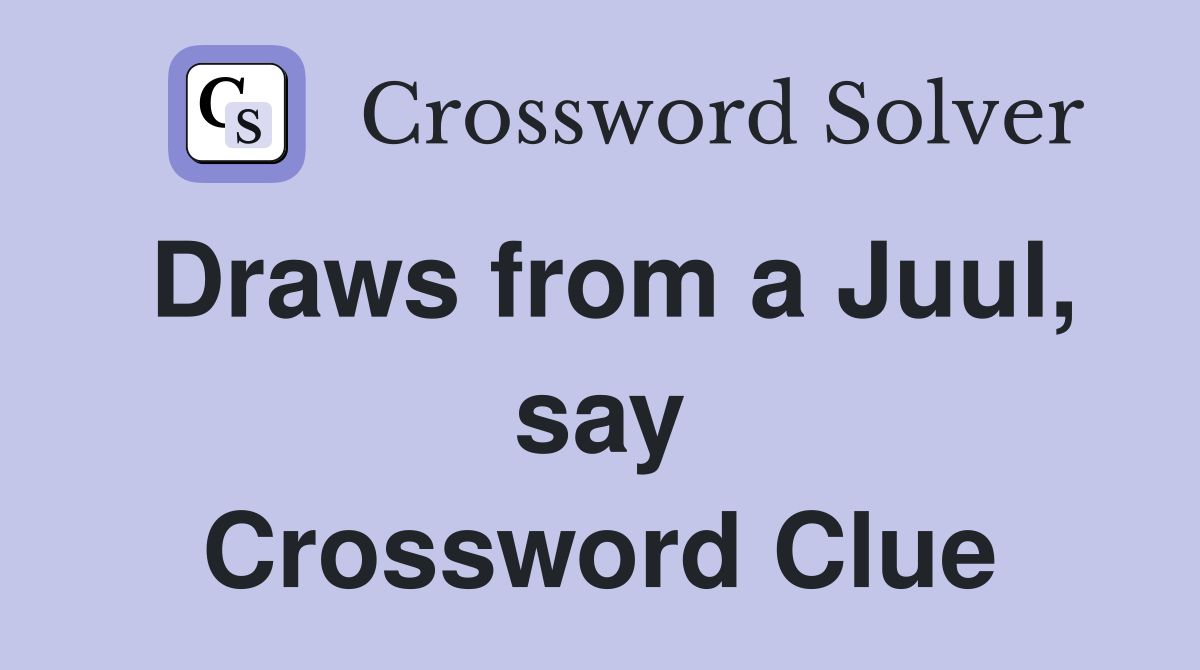 Draws from a Juul, say Crossword Clue