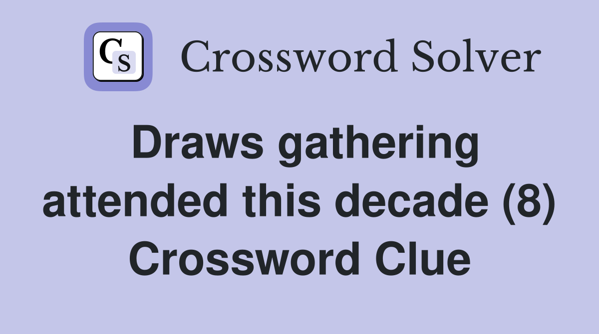 Draws gathering attended this decade (8) Crossword Clue