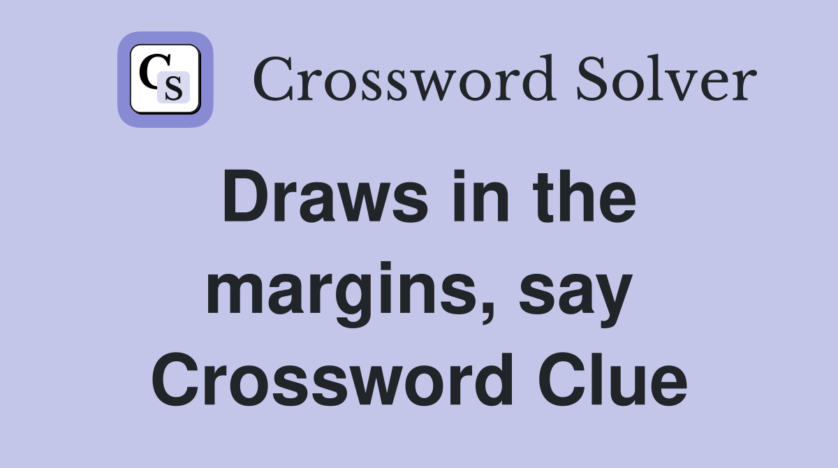 Draws in the margins, say Crossword Clue