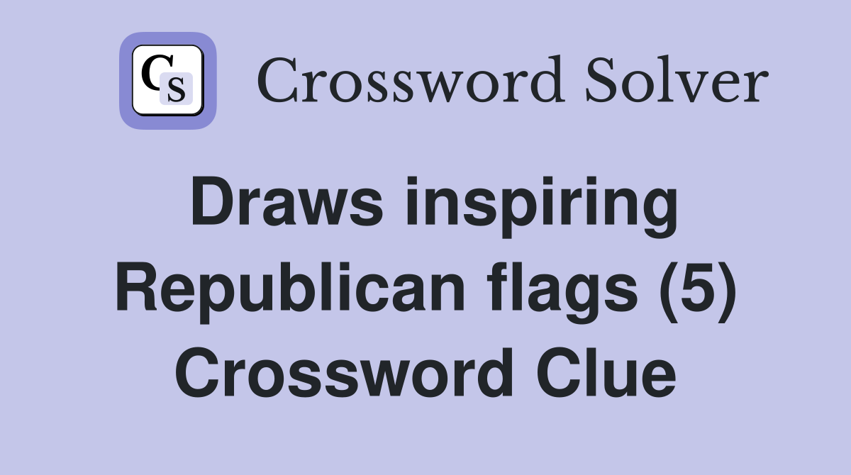 Draws inspiring Republican flags (5) Crossword Clue