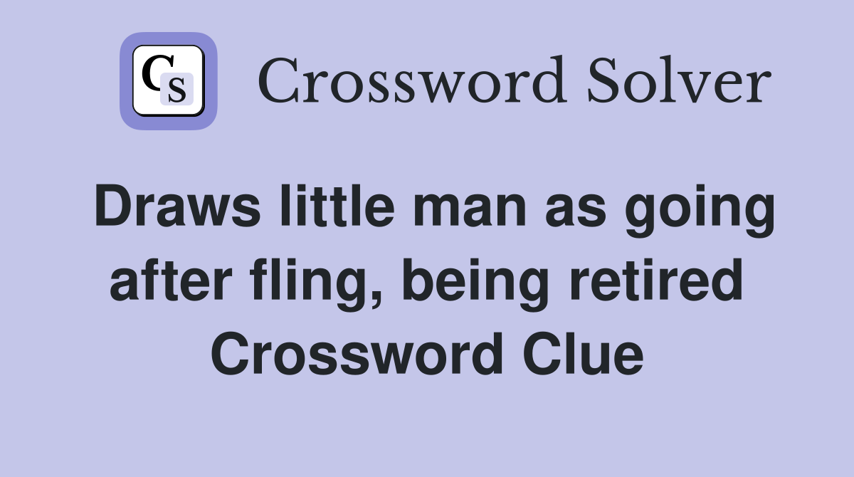 Draws little man as going after fling, being retired Crossword Clue