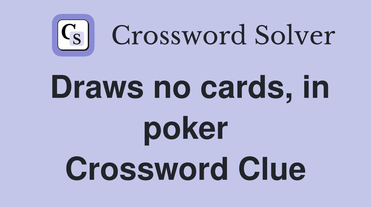 Draws no cards, in poker Crossword Clue