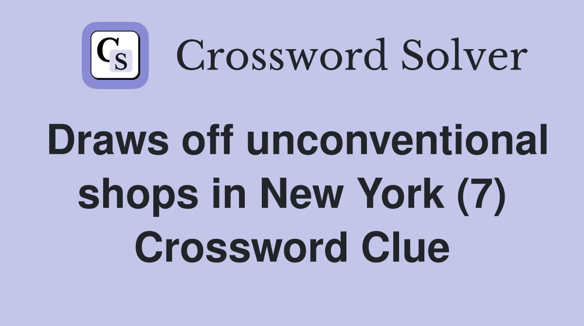Draws off unconventional shops in New York (7) Crossword Clue