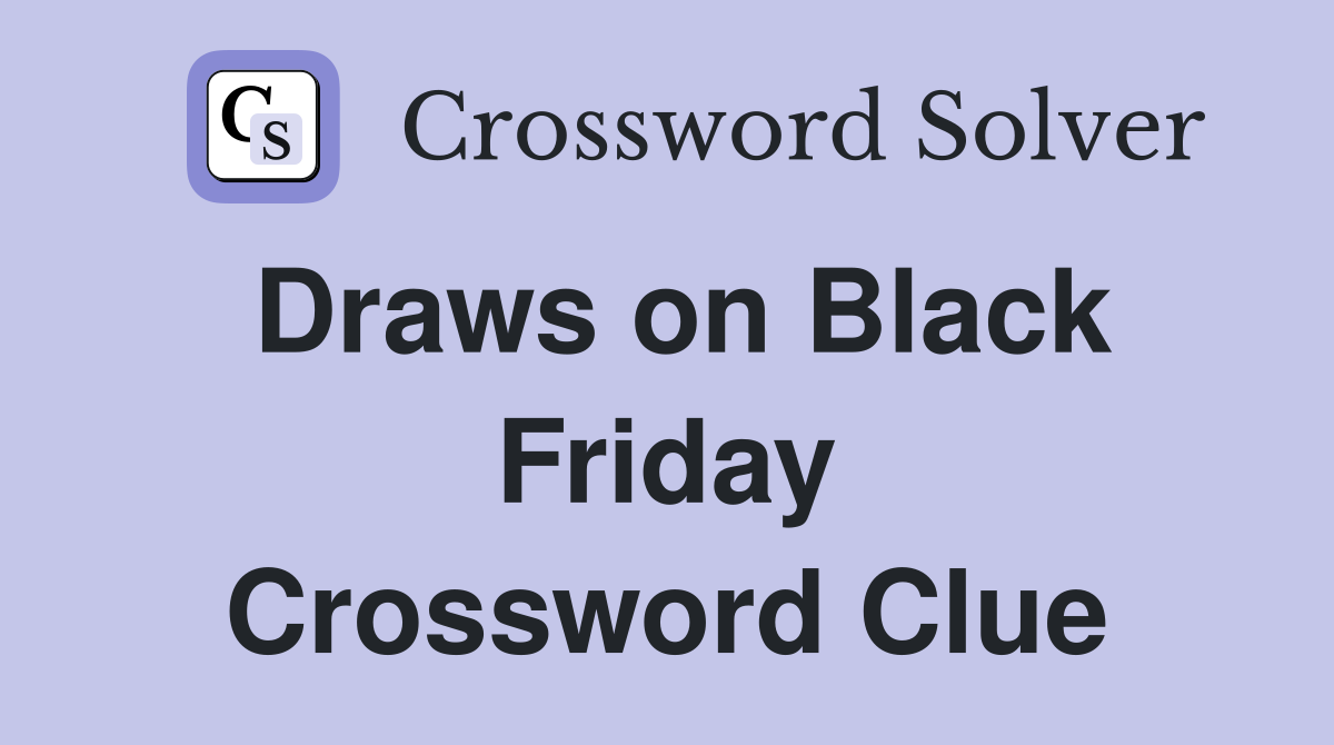 Draws on Black Friday Crossword Clue
