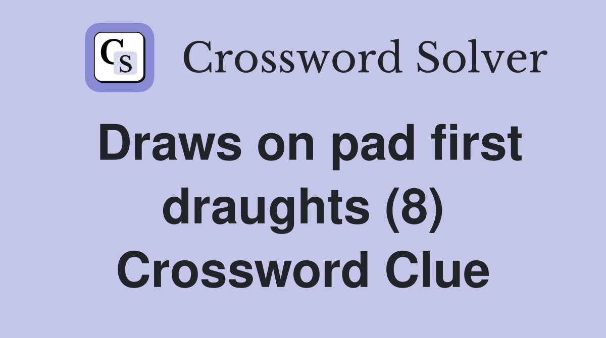 Draws on pad first draughts (8) Crossword Clue