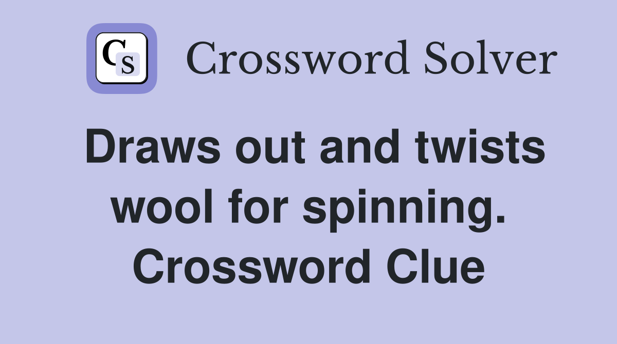 Draws out and twists wool for spinning. Crossword Clue