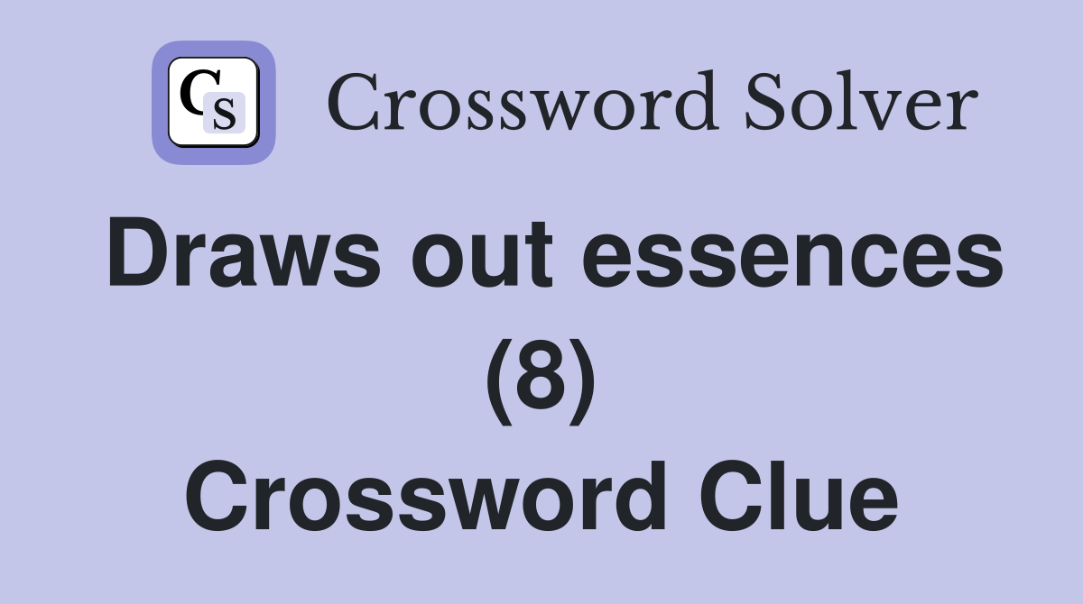 Draws out essences (8) Crossword Clue