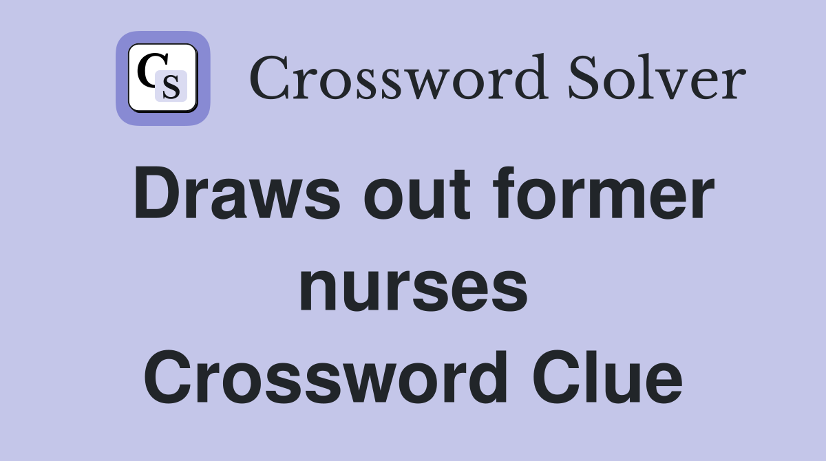 Draws out former nurses Crossword Clue