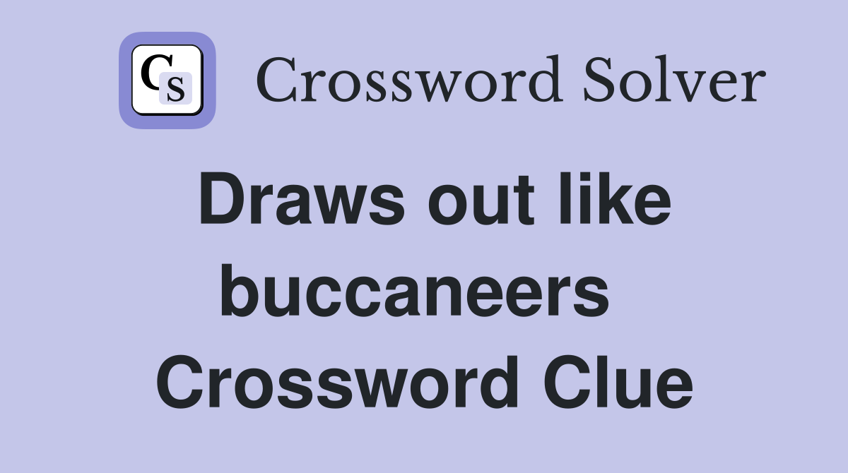 Draws out like buccaneers  Crossword Clue