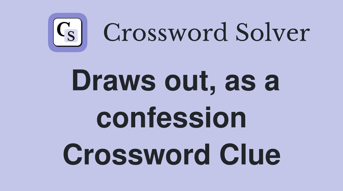 Draws out, as a confession Crossword Clue