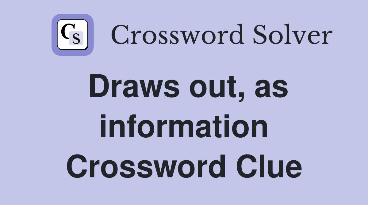 Draws out, as information Crossword Clue