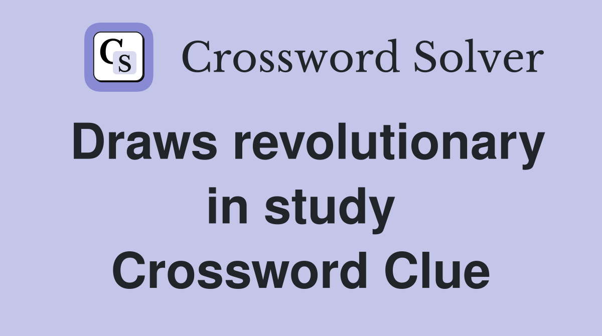 Draws revolutionary in study Crossword Clue