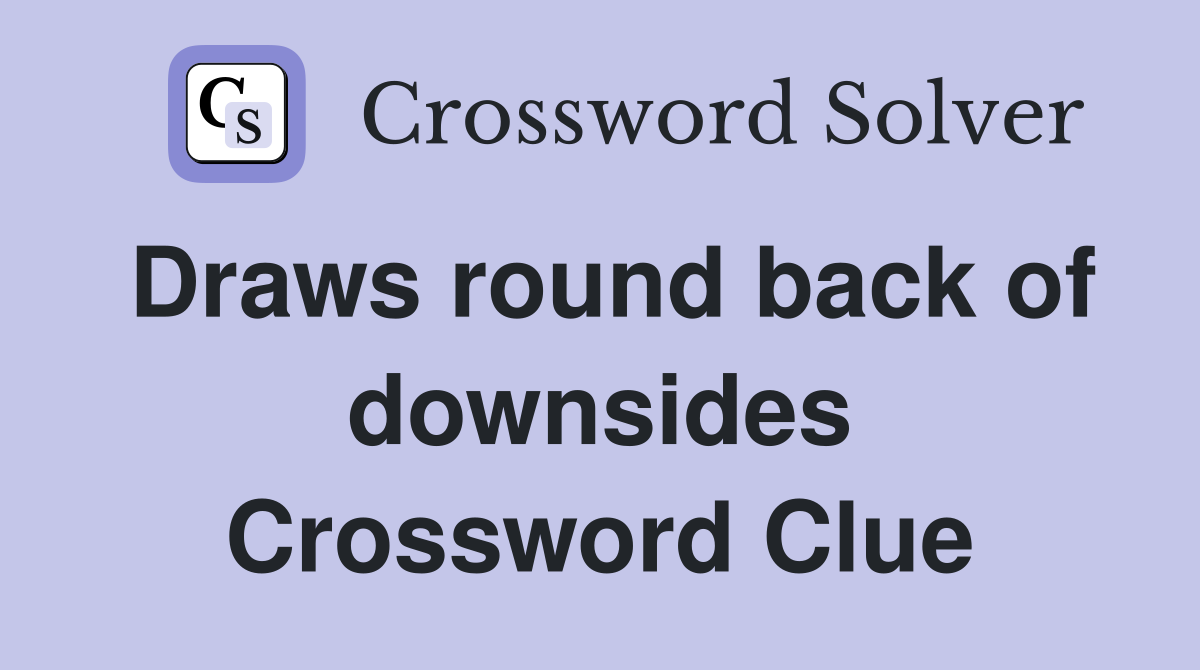Draws round back of downsides Crossword Clue