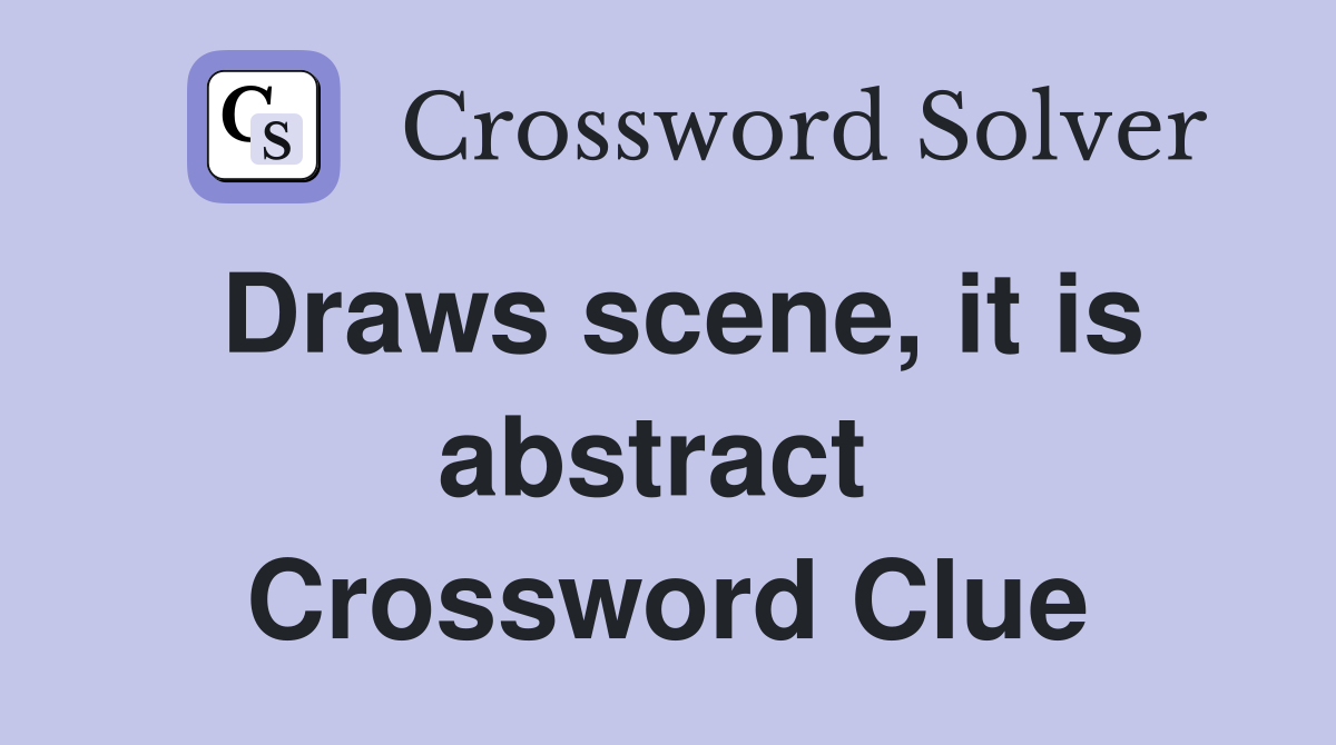 Draws scene, it is abstract  Crossword Clue