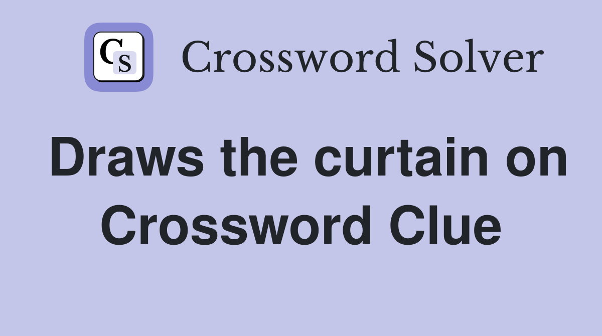 Draws the curtain on Crossword Clue