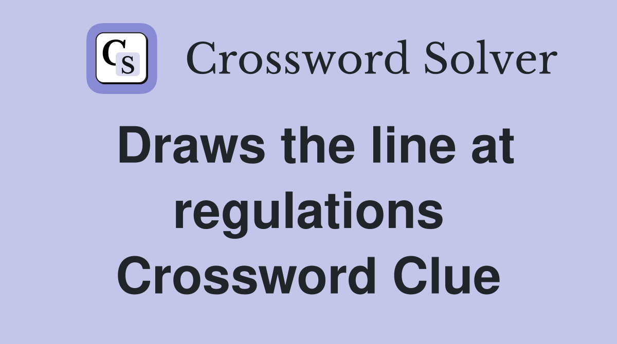 Draws the line at regulations Crossword Clue
