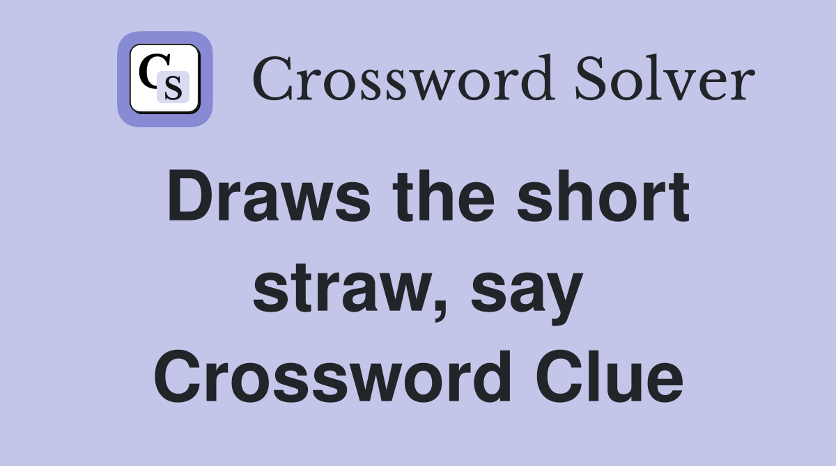 Draws the short straw, say Crossword Clue