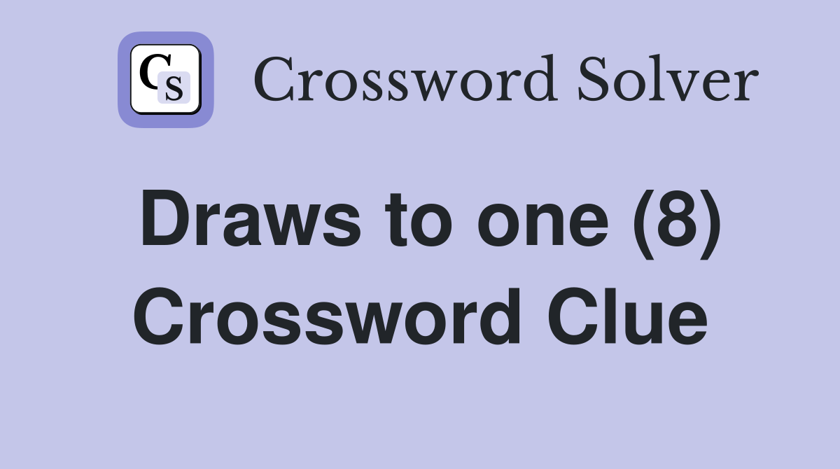Draws to one (8) Crossword Clue