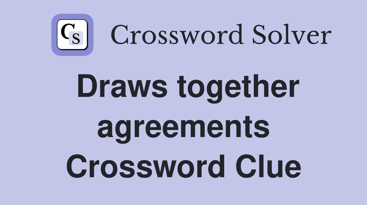 Draws together agreements Crossword Clue