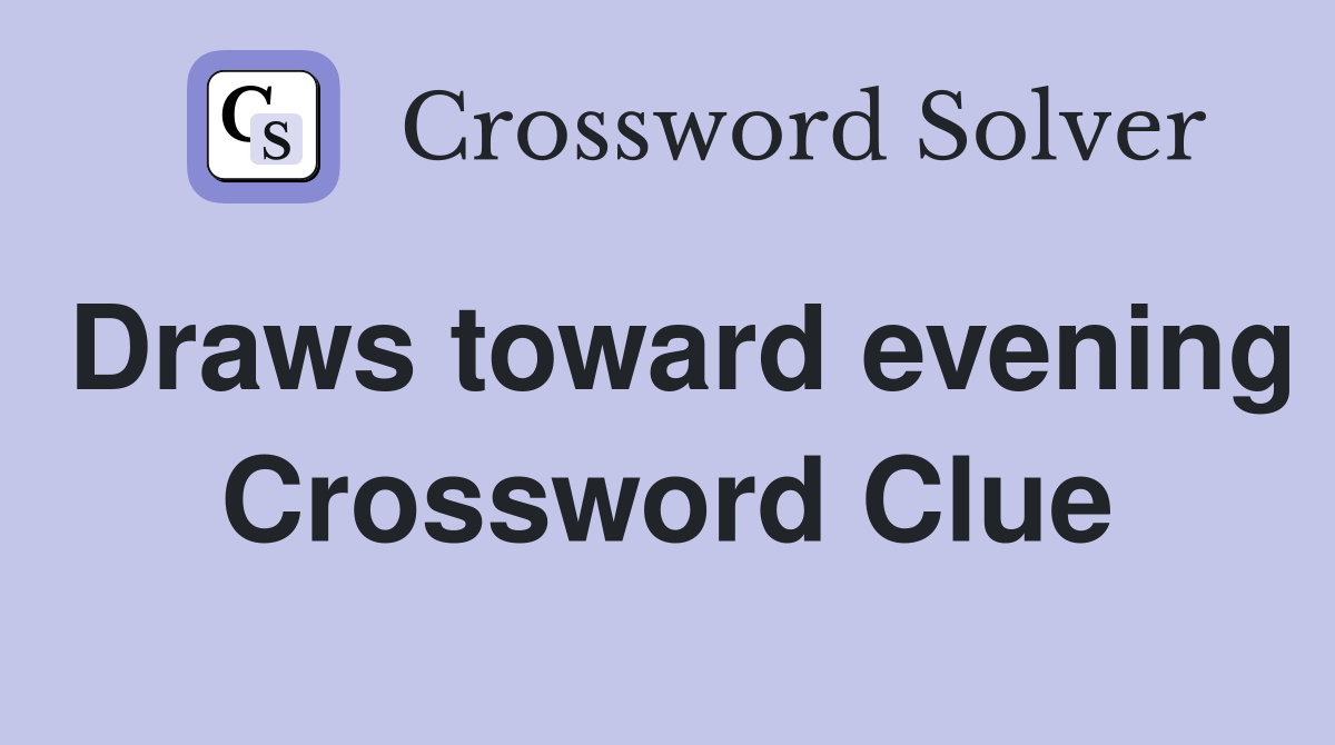 Draws toward evening Crossword Clue