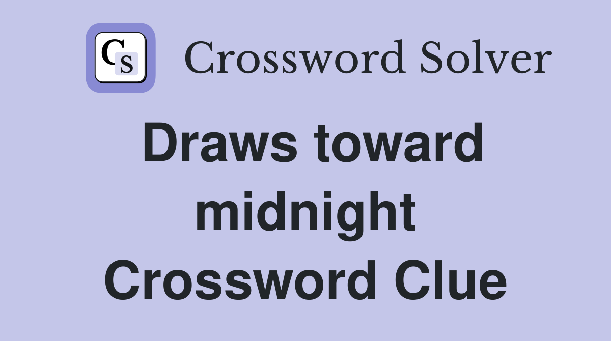 Draws toward midnight Crossword Clue
