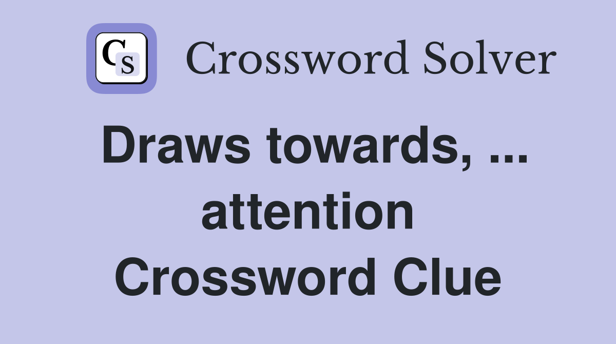 Draws towards, ... attention Crossword Clue