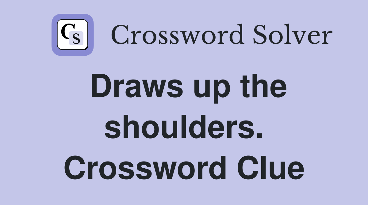 Draws up the shoulders. Crossword Clue