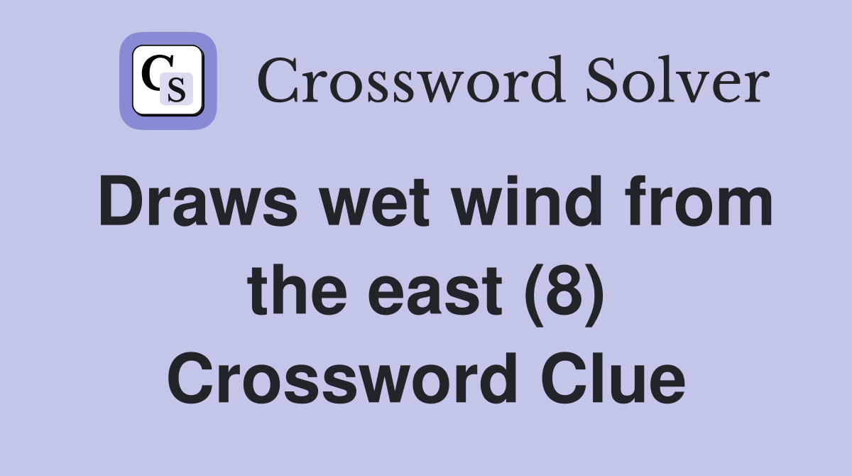 Draws wet wind from the east (8) Crossword Clue