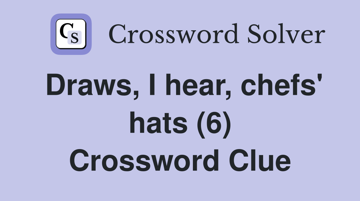 Draws, I hear, chefs' hats (6) Crossword Clue