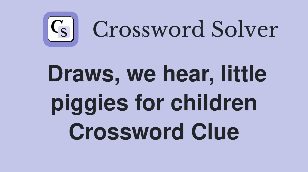 Draws, we hear, little piggies for children Crossword Clue