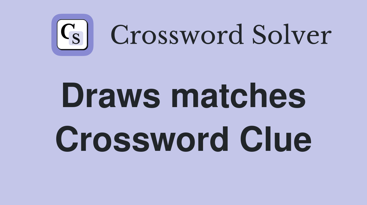 Draws matches  Crossword Clue